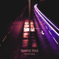 Spatial Soul - Tell Me Why