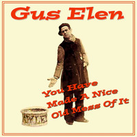 Gus Elen - You Have Made A Nice Old Mess Of It