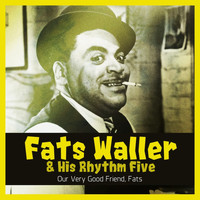 Fats Waller & His Rhythm Five - Our Very Good Friend, Fats