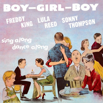 Freddy King, Lula Reed and Sonny Thompson - Boy Girl Boy