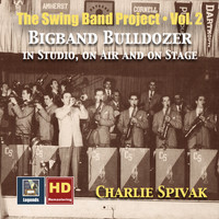 Charlie Spivak - The Swing Band Project, Vol. 2: Charlie Spivak – Big Band Bulldozer in Studio, on Air and on Stage