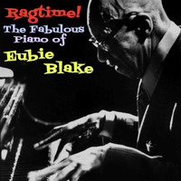 Eubie Blake - Ragtime! The Fabulous Piano Of Eubie Blake, Vol. 1