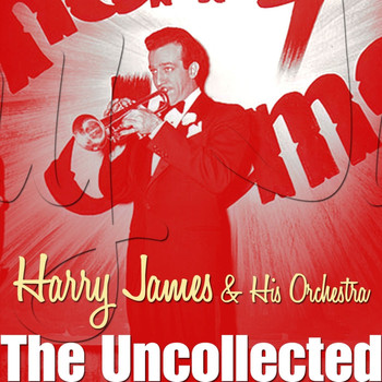 Harry James And His Orchestra - The Uncollected