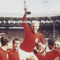 Bash - When Bobby Won Rimet (feat. Jimmy on the Train)