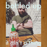 Bottled Up - It Ain’t a Thing
