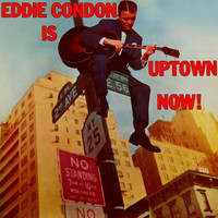 Eddie Condon - Eddie Condon Is Uptown Now!