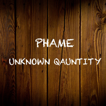 Phame - Unknown Qauntity