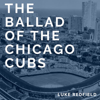 Luke Redfield - The Ballad of the Chicago Cubs