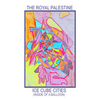 The Royal Palestine - Ice Cube Cities (Inside of a Balloon)
