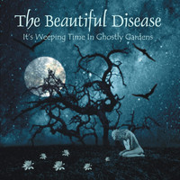 The Beautiful Disease - It's Weeping Time in Ghostly Gardens