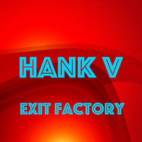 Hank V - Exit Factory