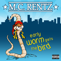 M.C. Rentz - Early Worm Gets the Bird (Explicit)