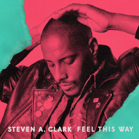 Steven A. Clark - Feel This Way
