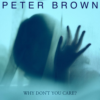 Peter Brown - Why Don't You Care?