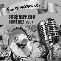 Jose Alfredo Jimenez - En Tiempos de José Alfredo Jiménez, Vol. 1