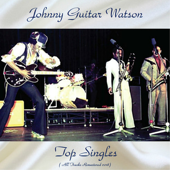 Johnny Guitar Watson - Top Singles (All Tracks Remastered 2018)