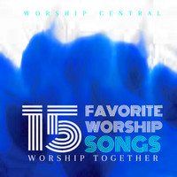 Worship Together - 15 Favorite Worship Songs