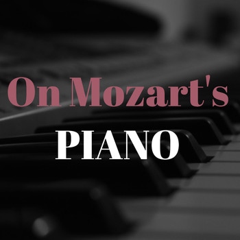 Wolfgang Amadeus Mozart - On Mozart's Piano