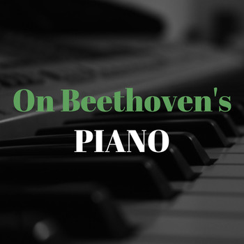 Ludwig van Beethoven - On Beethoven's Piano