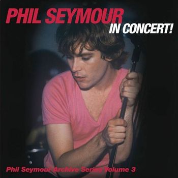 Phil Seymour - In Concert Archive Series: Vol. 3