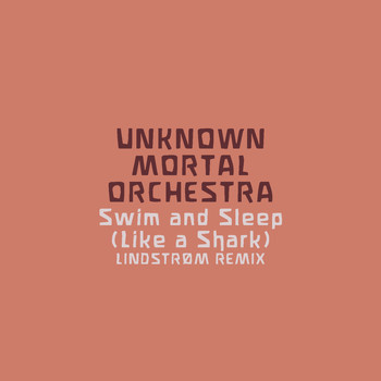 Unknown Mortal Orchestra - Swim and Sleep (Like a Shark) (Lindstrøm Remix)