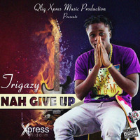 Trigazy - Nuh Give Up (Xpress Riddim [Explicit])