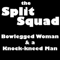 The Split Squad - Blowlegged Woman & a Knock-Kneed Man