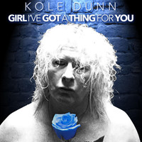 Kole Dunn - Girl I've Got a Thing for You