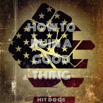 Hit Dogs - How to Ruin a Good Thing (Explicit)