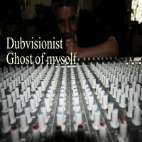 Dubvisionist - Ghost of Myself