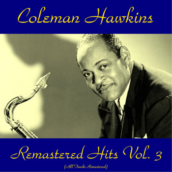 Coleman Hawkins - Remastered Hits Vol, 3 (All Tracks Remastered)
