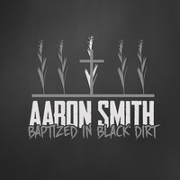 Aaron Smith - Baptized in Black Dirt