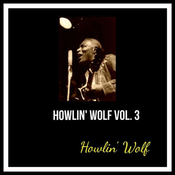 Howlin' Wolf - Howlin' Wolf, Vol. 3 (Explicit)