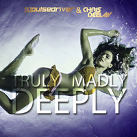 Pulsedriver, Chris Deelay - Truly Madly Deeply
