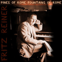 Fritz Reiner - Pines Of Rome Fountains Of Rome
