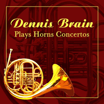 Dennis Brain, The Philharmonia Orchestra and Wolfgang Sawallisch - Dennis Brain Plays Horns Concertos