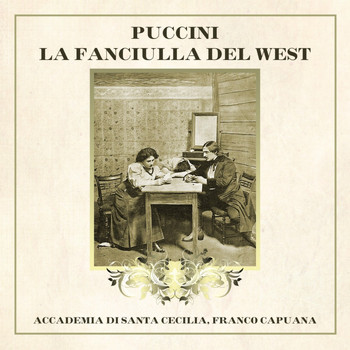 Franco Capuana, Orchestra Of The Accademia Di Santa Cecilia, Rome, Chorus Of The Accademia Di Santa Cecilia, Rome and Various Artists - Puccini: La Fanciulla del West