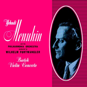 Wilhelm Furtwängler, Yehudi Menuhin and The Philharmonia Orchestra - Bartok: Concerto For Violin & Orchestra
