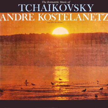 Andre Kostelanetz and Andre Kostelanetz And His Orchestra - The Romantic Music of Tchaikovsky, Vol. 2