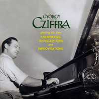 Gyorgy Cziffra - Gyorgy Cziffra Playing His Own Paraphrases, Transcriptions & Improvisations