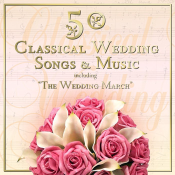 Various Artists - 50 Classical Wedding Songs & Music Including "The Wedding March"