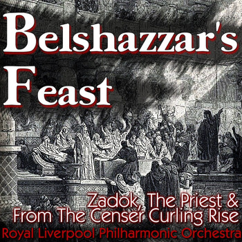 Royal Liverpool Philharmonic Orchestra, Huddersfield Choral Society and Sir Malcolm Sargent - Belshazzar's Feast, Zadok, The Priest & From The Censer Curling Rise