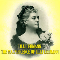 Lilli Lehmann - The Magnificence of Lilli Lehmann