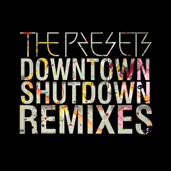 The Presets - Downtown Shutdown (Remixes)