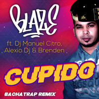 Blaze - Cupido (Bachatrap Remix) [feat. DJ Manuel Citro, Alexio DJ & Brenden] (Explicit)