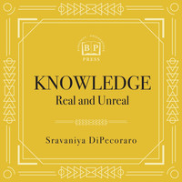Sravaniya DiPecoraro - Knowledge: Real and Unreal