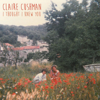 Claire Cushman - I Thought I Knew You