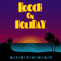 B / I / R / T / H / D / A / Y - Hooch on Holiday (Explicit)