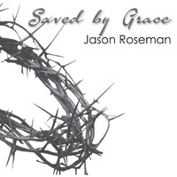 Jason Roseman - Saved by Grace