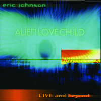 Eric Johnson - Alien Love Child: Live and Beyond (Live)